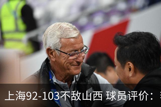 上海92-103不敌山西 球员评价：李添荣优秀，2人及格，7人低迷