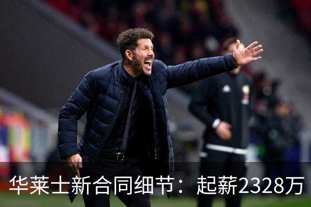 华莱士新合同细节：起薪2328万 每年都有80万不太可能解锁的奖金
